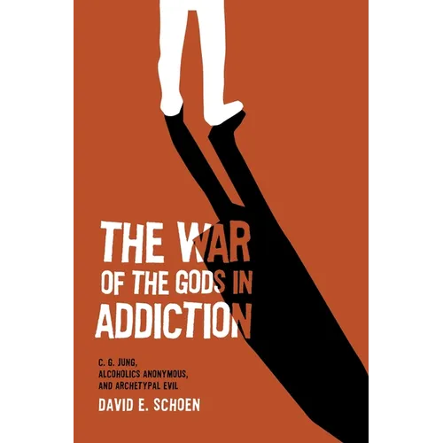 The War Of The Gods In Addiction: C. G. Jung, Alcoholics Anonymous, and Archetypal Evil