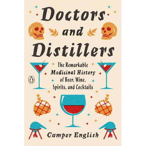 Doctors and Distillers: The Remarkable Medicinal History of Beer, Wine, Spirits, and Cocktails