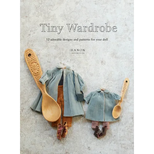 Tiny Wardrobe: 12 Adorable Designs and Patterns for Your Doll