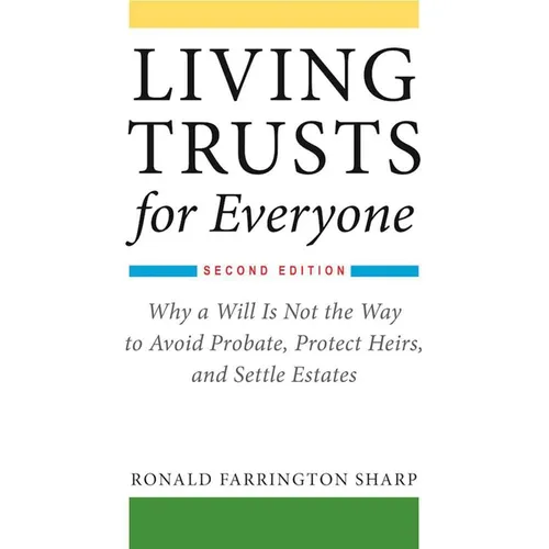 Living Trusts for Everyone: Why a Will Is Not the Way to Avoid Probate, Protect Heirs, and Settle Estates (Second Edition)