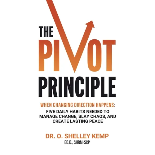 The Pivot Principle: When Changing Direction Happens, Five Daily Habits Needed to Manage Change, Slay Chaos, and Create Lasting Peace