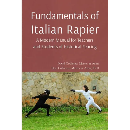 Fundamentals of Italian Rapier: A Modern Manual for Teachers and Students of Historical Fencing