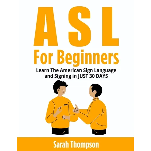 ASL For Beginners: Learn The American Sign Language and Signing in JUST 30 DAYS