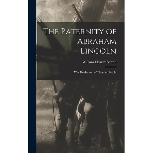 The Paternity of Abraham Lincoln: Was He the Son of Thomas Lincoln