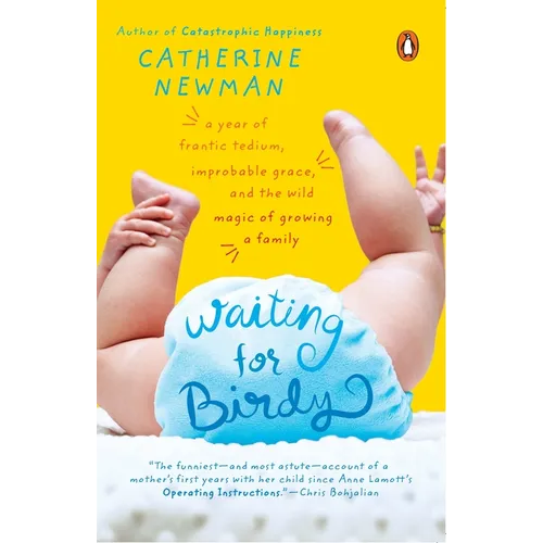 Waiting for Birdy: A Year of Frantic Tedium, Neurotic Angst, and the Wild Magic of Growing a Family