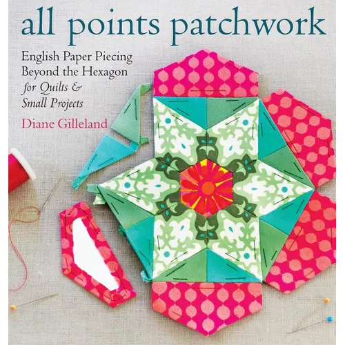 All Points Patchwork: English Paper Piecing Beyond the Hexagon for Quilts & Small Projects