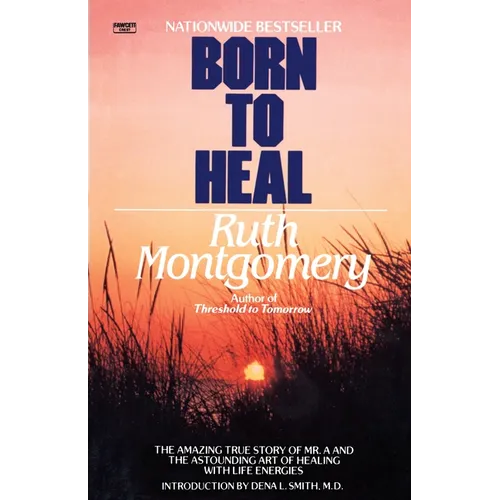Born to Heal: The Amazing True Story of Mr. A and The Astounding Art of Healing with Life Energies