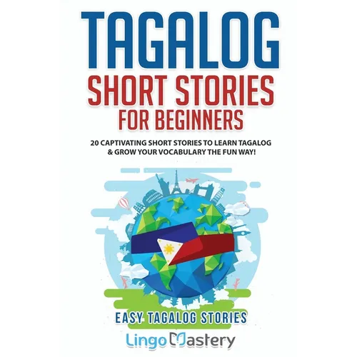 Tagalog Short Stories for Beginners: 20 Captivating Short Stories to Learn Tagalog & Grow Your Vocabulary the Fun Way!