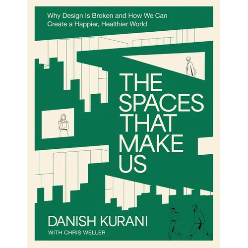 The Spaces That Make Us: Why Design Is Broken and How We Can Create a Happier, Healthier World - Hardcover