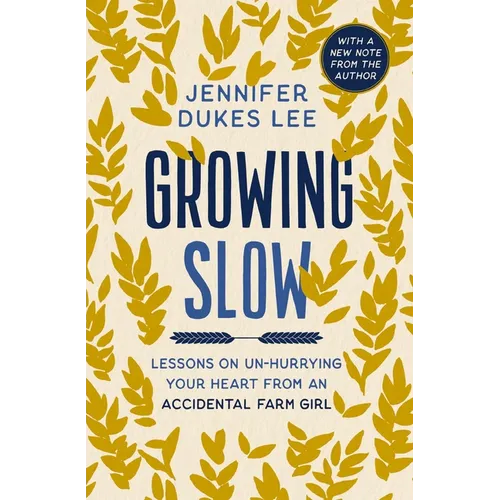 Growing Slow: Lessons on Un-Hurrying Your Heart from an Accidental Farm Girl