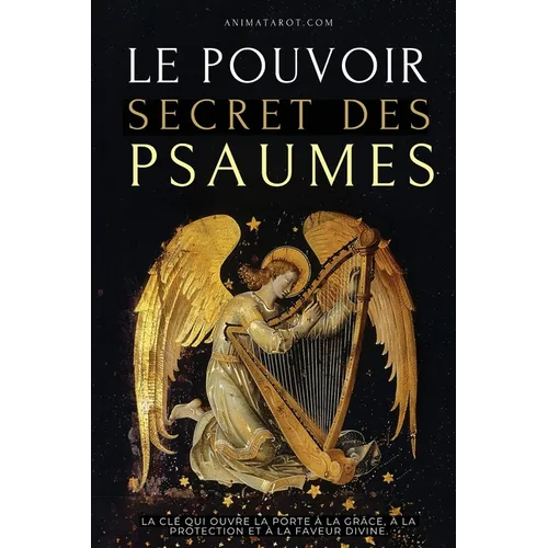 Le Pouvoir Secret des Psaumes: La clé qui ouvre la porte à la grâce, à la protection et à la faveur divine.