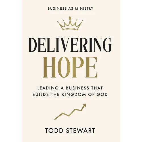 Delivering Hope: Leading a Business That Builds the Kingdom of God