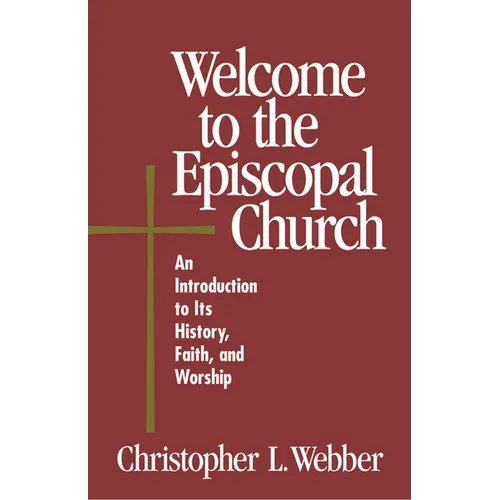 Welcome to the Episcopal Church: An Introduction to Its History, Faith, and Worship