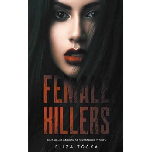 Female Killers: True Crime Stories of Murderous Women
