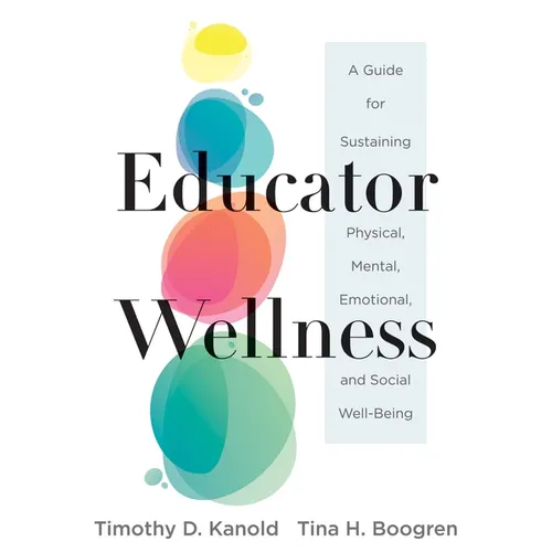 Educator Wellness: A Guide for Sustaining Physical, Mental, Emotional, and Social Well-Being (Actionable Steps for Self-Care, Health, and Wellness for