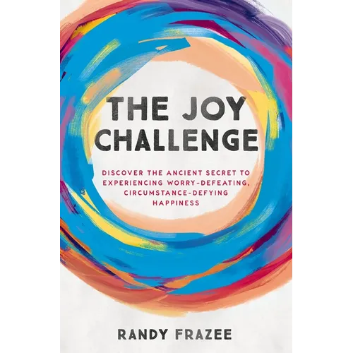 The Joy Challenge: Discover the Ancient Secret to Experiencing Worry-Defeating, Circumstance-Defying Happiness