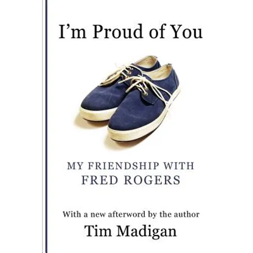 I'm Proud of You: My Friendship with Fred Rogers