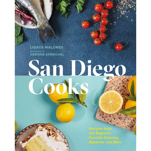 San Diego Cooks: Recipes from the Region's Favorite Eateries, Bakeries, and Bars