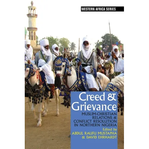 Creed & Grievance: Muslim-Christian Relations & Conflict Resolution in Northern Nigeria