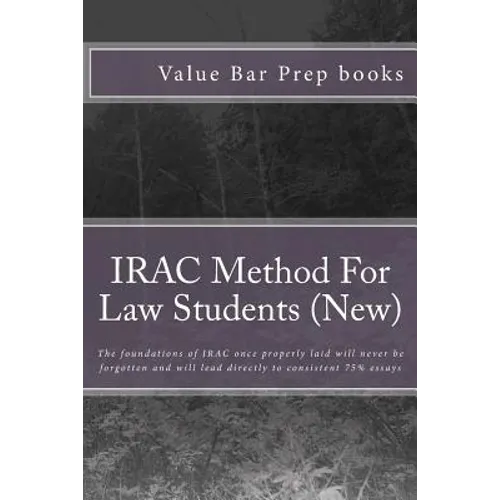 IRAC Method For Law Students (New): The foundations of IRAC once properly laid will never be forgotten and will lead directly to consistent 75% essays
