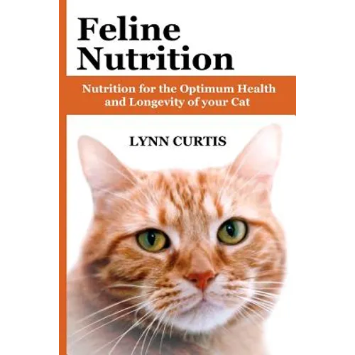 Feline Nutrition: Nutrition for the Optimum Health and Longevity of your Cat
