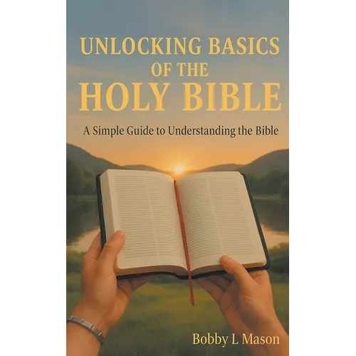 Unlocking Basics of the Holy Bible: A Simple Guide to Understanding the Bible