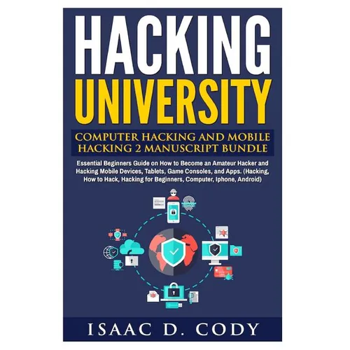 Hacking University: Computer Hacking and Mobile Hacking 2 Manuscript Bundle: Essential Beginners Guide on How to Become an Amateur Hacker