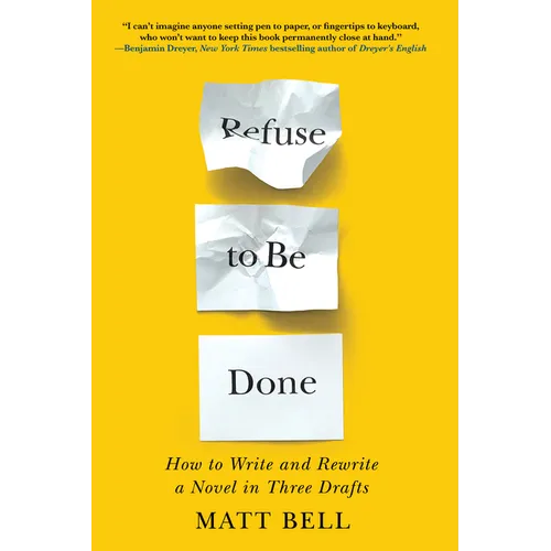 Refuse to Be Done: How to Write and Rewrite a Novel in Three Drafts