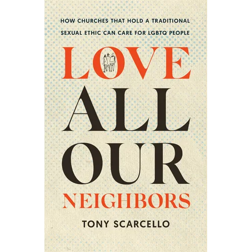 Love All Our Neighbors: How Churches That Hold a Traditional Sexual Ethic Can Care for LGBTQ People