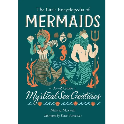 The Little Encyclopedia of Mermaids: An A-To-Z Guide to Mystical Sea Creatures