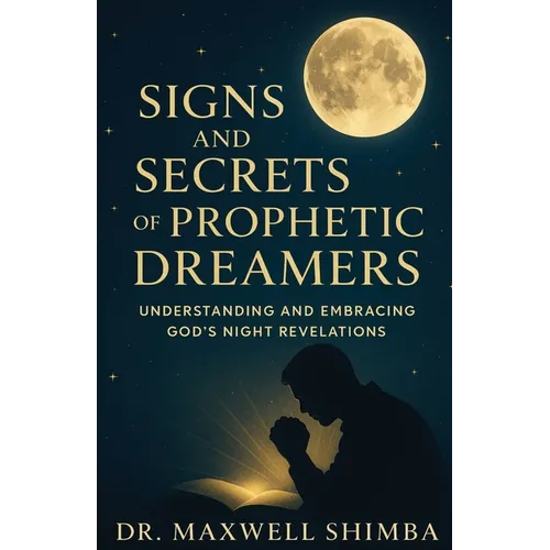 Signs and Secrets of Prophetic Dreamers: Understanding and Embracing God's Night Revelations