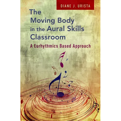 Moving Body in the Aural Skills Classroom: A Eurythmics Based Approach