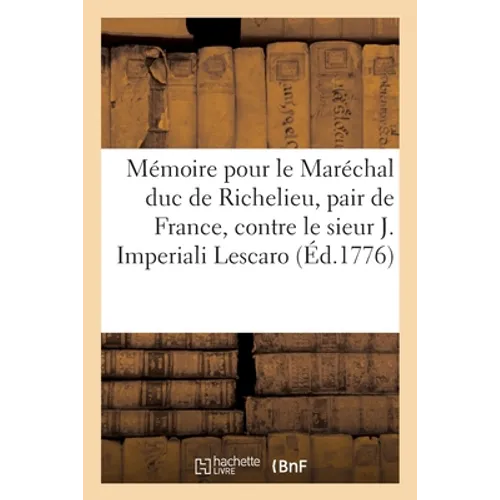 Mémoire pour le Maréchal duc de Richelieu, pair de France, contre le sieur Joseph Imperiali Lescaro: se disant député du magistrat des conservateurs d
