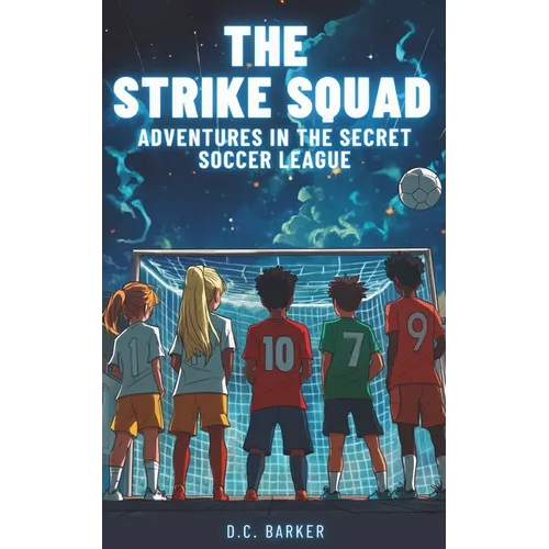 The Strike Squad: Adventures in the Secret Soccer League Soccer Books for Kids 8-12