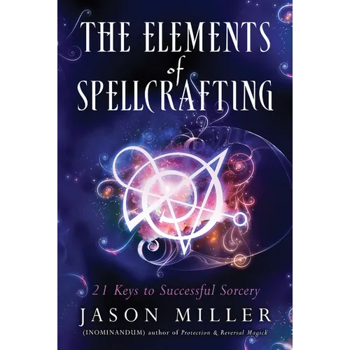 The Elements of Spellcrafting: 21 Keys to Successful Sorcery