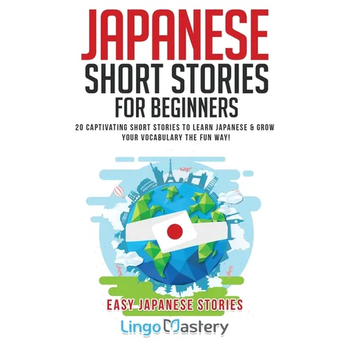 Japanese Short Stories for Beginners: 20 Captivating Short Stories to Learn Japanese & Grow Your Vocabulary the Fun Way!