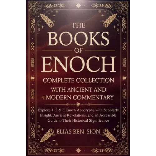 The Books of Enoch Complete Collection with Ancient and Modern Commentary: Explore 1, 2 & 3 Enoch Apocrypha with Scholarly Insight, Ancient Revelation