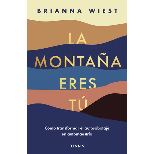 La Montaña Eres Tú Cómo Transformar El Autosabotaje En Automaestría (Spanish Edition)