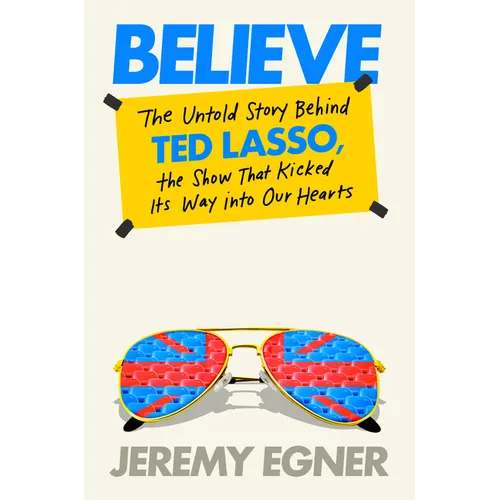 Believe: The Untold Story Behind Ted Lasso, the Show That Kicked Its Way Into Our Hearts