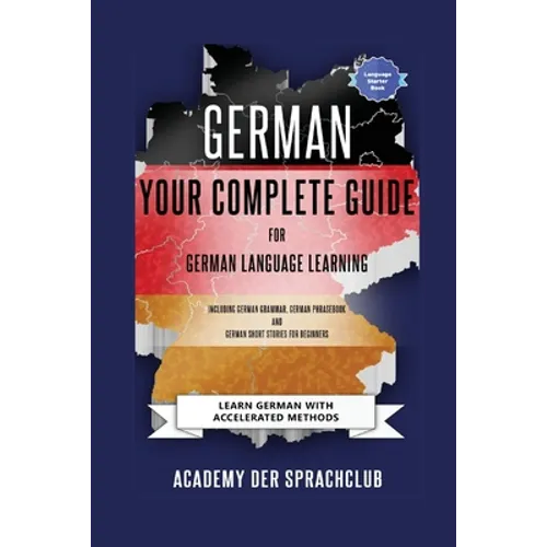 German Your Complete Guide To German Language Learning: Learn German With Accelerated Learning Methods