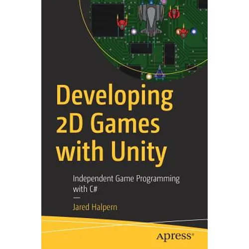 Developing 2D Games with Unity: Independent Game Programming with C#