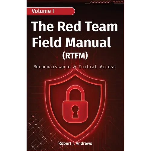 The Red Team Field Manual (Volume I): Reconnaissance & Initial Access