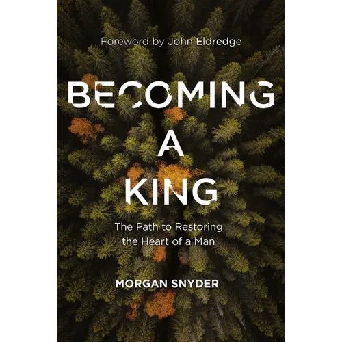 Becoming a King: The Path to Restoring the Heart of a Man - Paperback