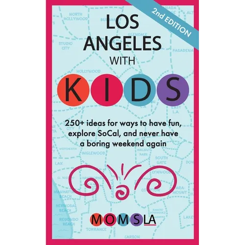 Los Angeles with Kids: 250+ ideas for ways to have fun, explore SoCal, and never have a boring weekend again: Second Edition