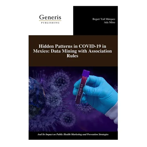 Hidden Patterns in COVID-19 in Mexico: Data Mining with Association Rules: And Its Impact on Public Health Marketing and Prevention Strategies
