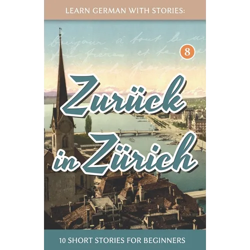 Learn German With Stories: Zurück in Zürich - 10 Short Stories For Beginners