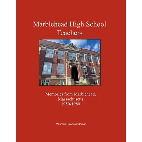 Marblehead High School Teachers, Memories from Marblehead, Massachusetts, 1950-1980