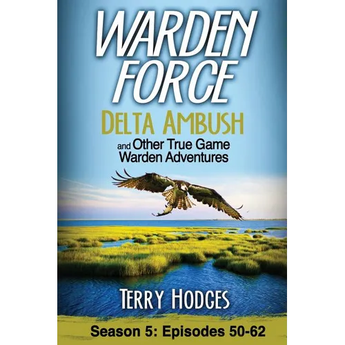 Warden Force: Delta Ambush and Other True Game Warden Adventures: Episodes 50-62