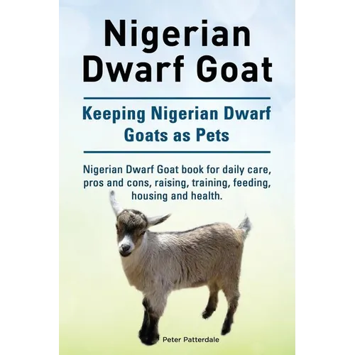 Nigerian Dwarf Goat. Keeping Nigerian Dwarf Goats as Pets. Nigerian Dwarf Goat book for daily care, pros and cons, raising, training, feeding, housing