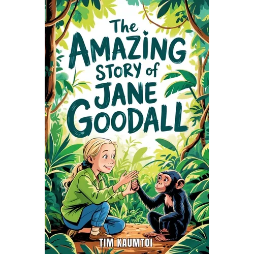The Amazing Story of Jane Goodall: A Book for Curious Kids about the Scientist Who Lived Among Wild Chimpanzees